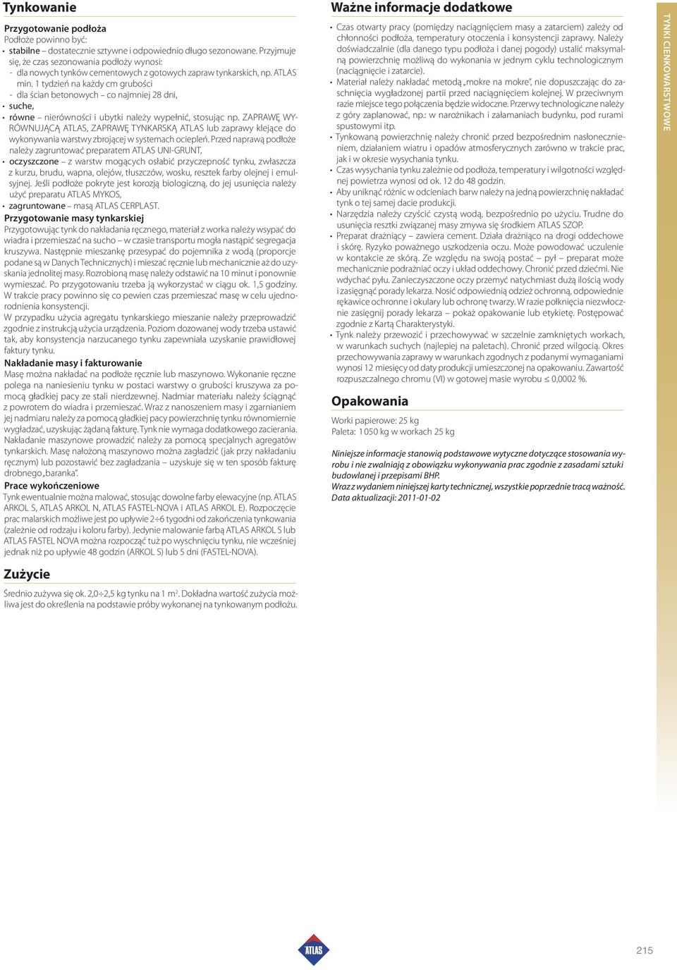 1 tydzień na każdy cm grubości - dla ścian betonowych co najmniej 28 dni, suche, równe nierówności i ubytki należy wypełnić, stosując np.