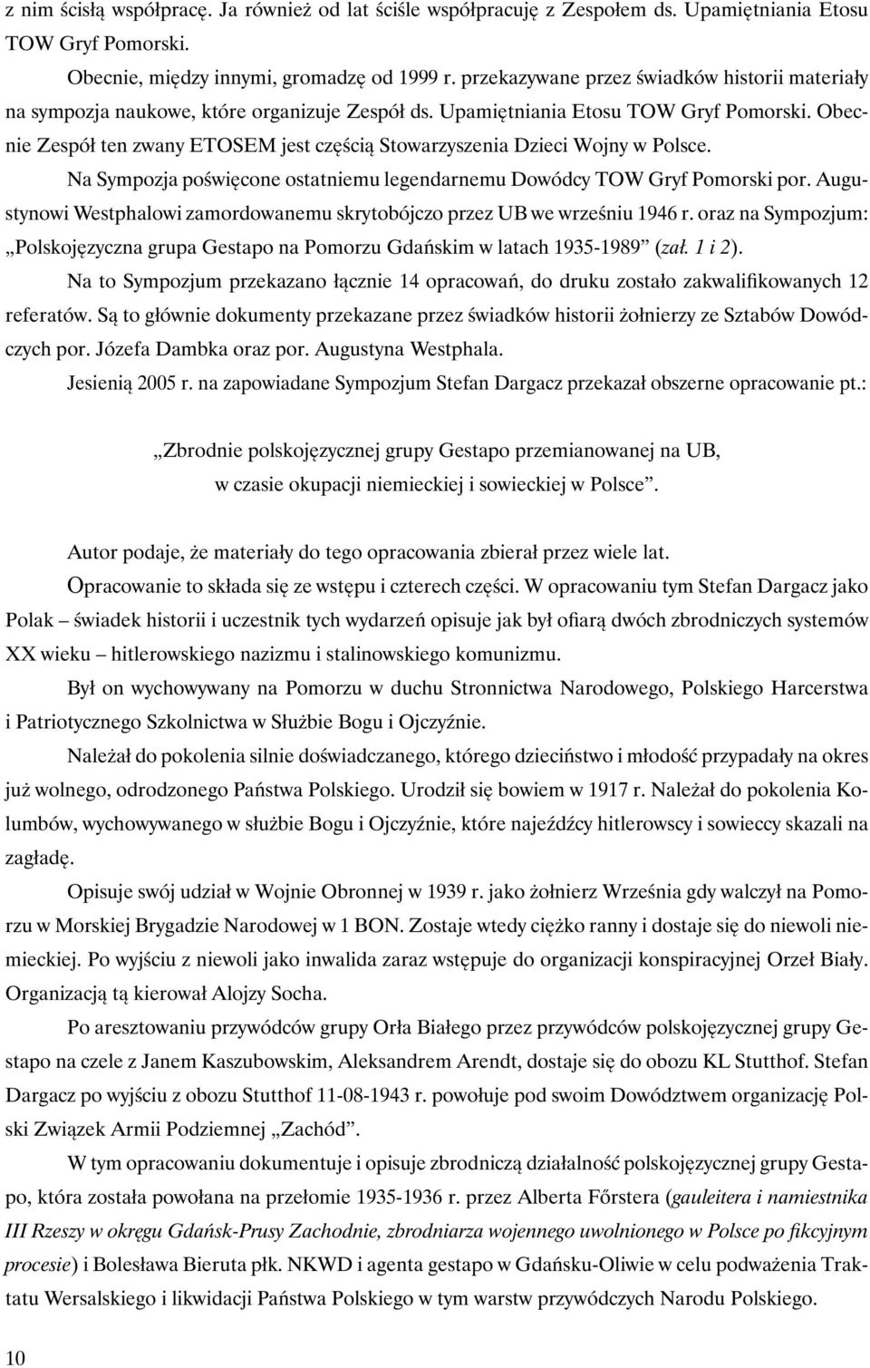 Obecnie Zespół ten zwany ETOSEM jest częścią Stowarzyszenia Dzieci Wojny w Polsce. Na Sympozja poświęcone ostatniemu legendarnemu Dowódcy TOW Gryf Pomorski por.