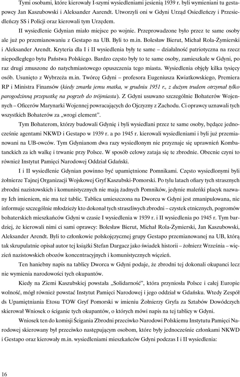 Przeprowadzone było przez te same osoby ale już po przemianowaniu z Gestapo na UB. Byli to m.in. Bolesław Bierut, Michał Rola-Żymierski i Aleksander Arendt.