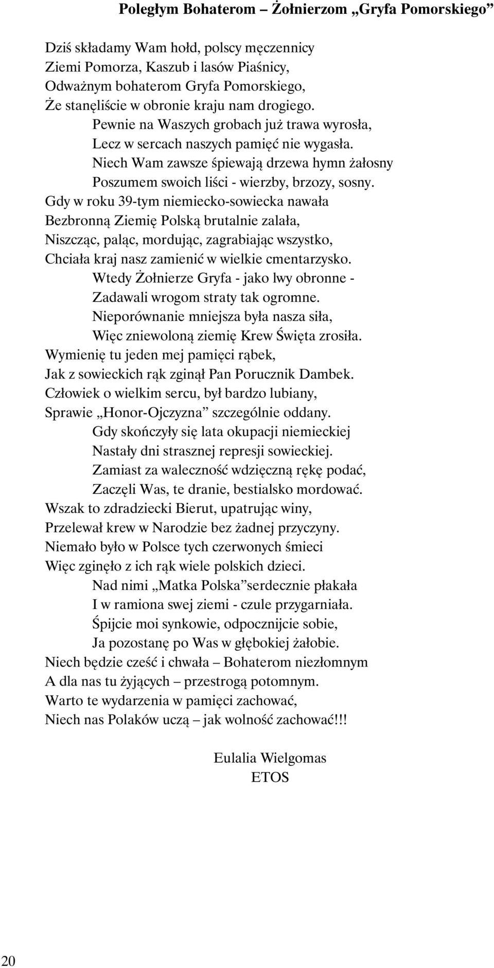 Gdy w roku 39-tym niemiecko-sowiecka nawała Bezbronną Ziemię Polską brutalnie zalała, Niszcząc, paląc, mordując, zagrabiając wszystko, Chciała kraj nasz zamienić w wielkie cmentarzysko.