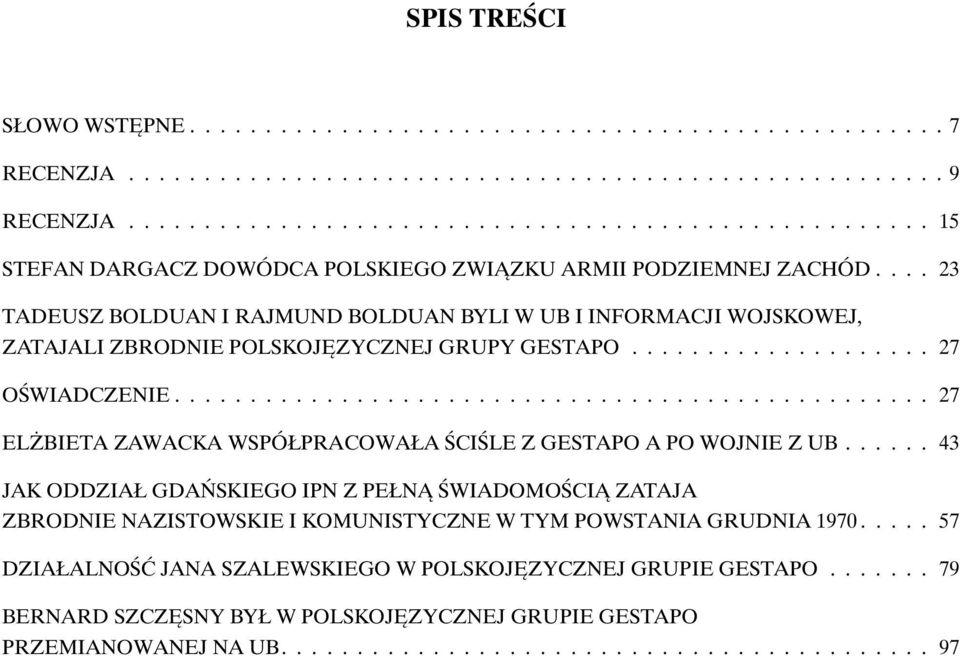 ... 23 TADEUSZ BOLDUAN I RAJMUND BOLDUAN BYLI W UB I INFORMACJI WOJSKOWEJ, ZATAJALI ZBRODNIE POLSKOJĘZYCZNEJ GRUPY GESTAPO.................... 27 OŚWIADCZENIE.