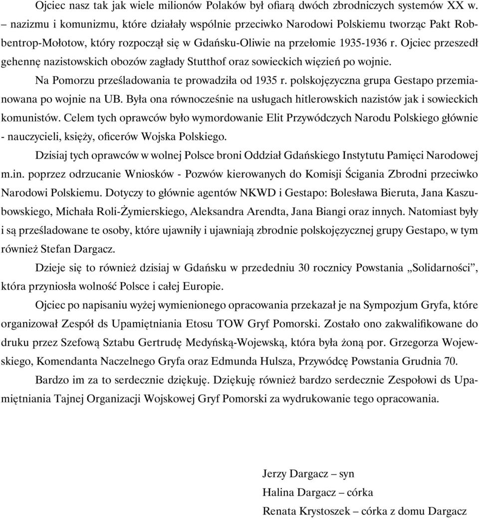 Ojciec przeszedł gehennę nazistowskich obozów zagłady Stutthof oraz sowieckich więzień po wojnie. Na Pomorzu prześladowania te prowadziła od 1935 r.