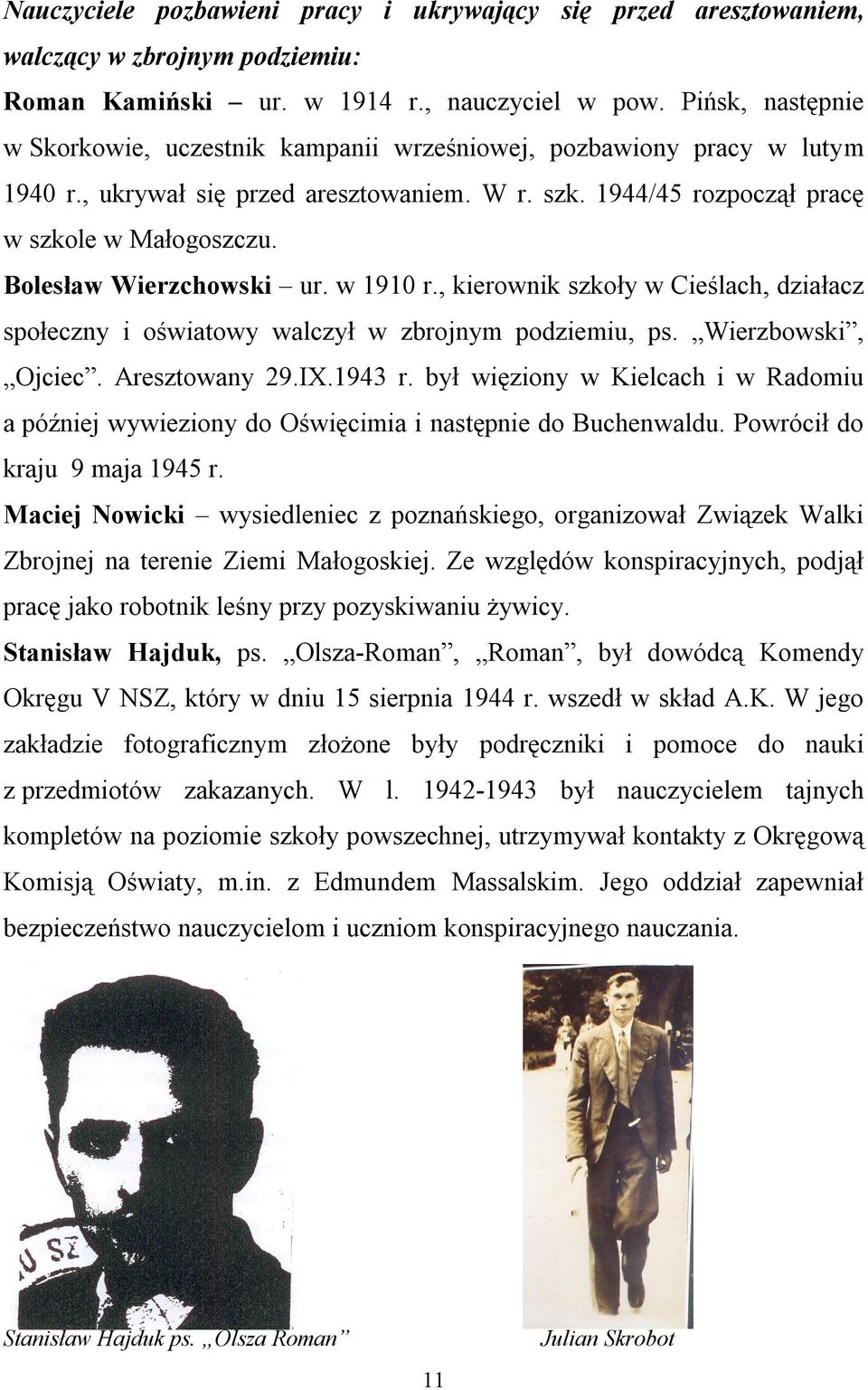 Bolesław Wierzchowski ur. w 1910 r., kierownik szkoły w Cieślach, działacz społeczny i oświatowy walczył w zbrojnym podziemiu, ps. Wierzbowski, Ojciec. Aresztowany 29.IX.1943 r.