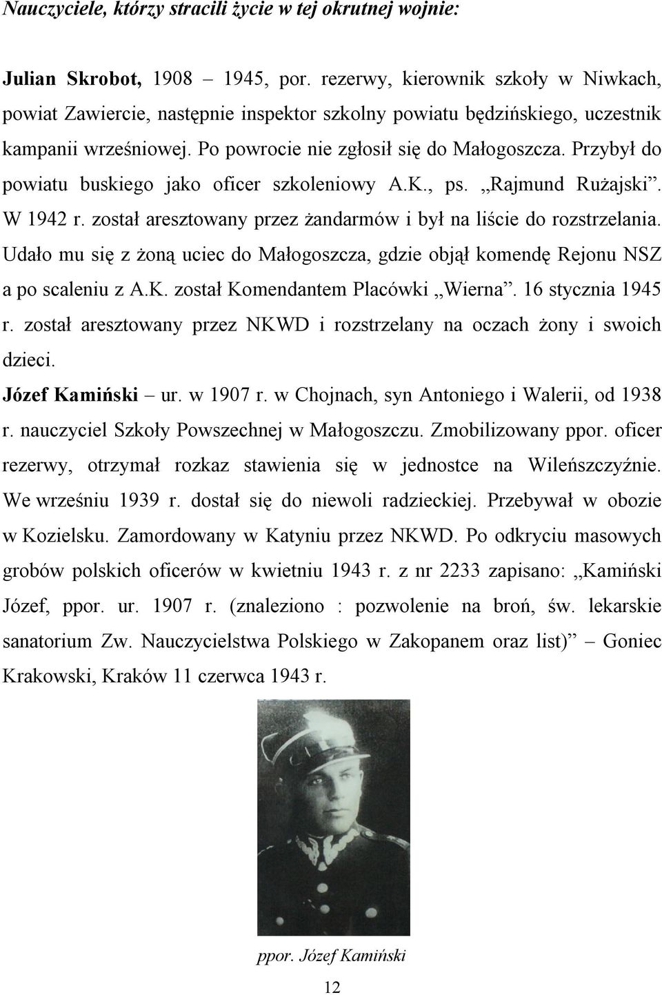 Przybył do powiatu buskiego jako oficer szkoleniowy A.K., ps. Rajmund Rużajski. W 1942 r. został aresztowany przez żandarmów i był na liście do rozstrzelania.