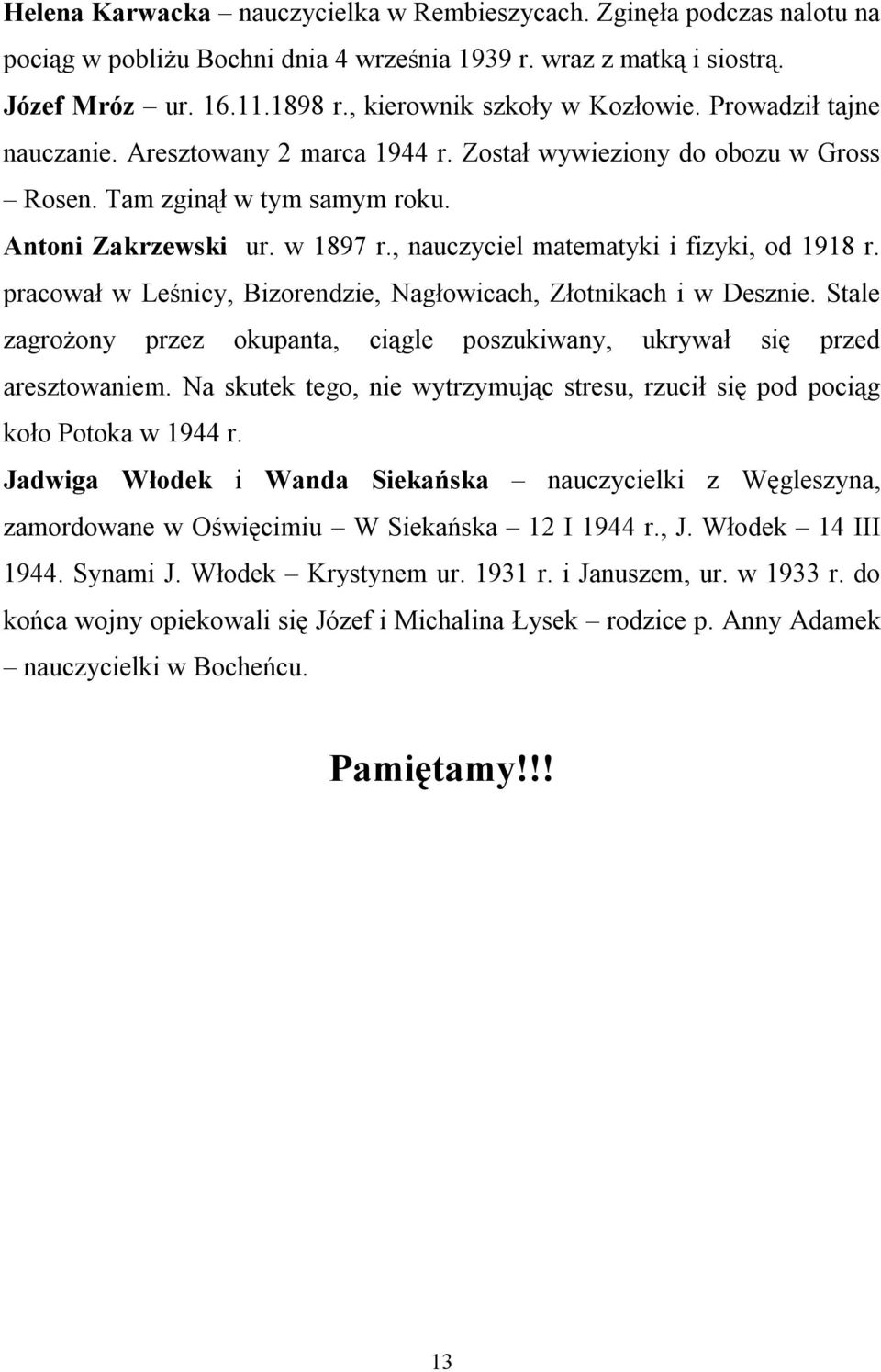 , nauczyciel matematyki i fizyki, od 1918 r. pracował w Leśnicy, Bizorendzie, Nagłowicach, Złotnikach i w Desznie. Stale zagrożony przez okupanta, ciągle poszukiwany, ukrywał się przed aresztowaniem.