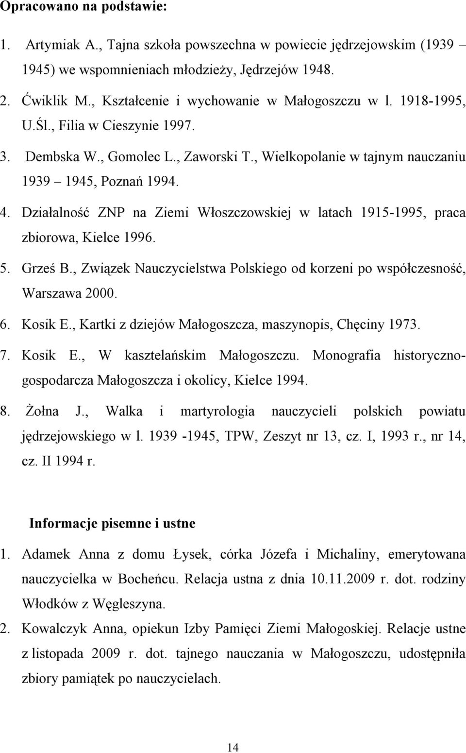 Działalność ZNP na Ziemi Włoszczowskiej w latach 1915-1995, praca zbiorowa, Kielce 1996. 5. Grześ B., Związek Nauczycielstwa Polskiego od korzeni po współczesność, Warszawa 2000. 6. Kosik E.