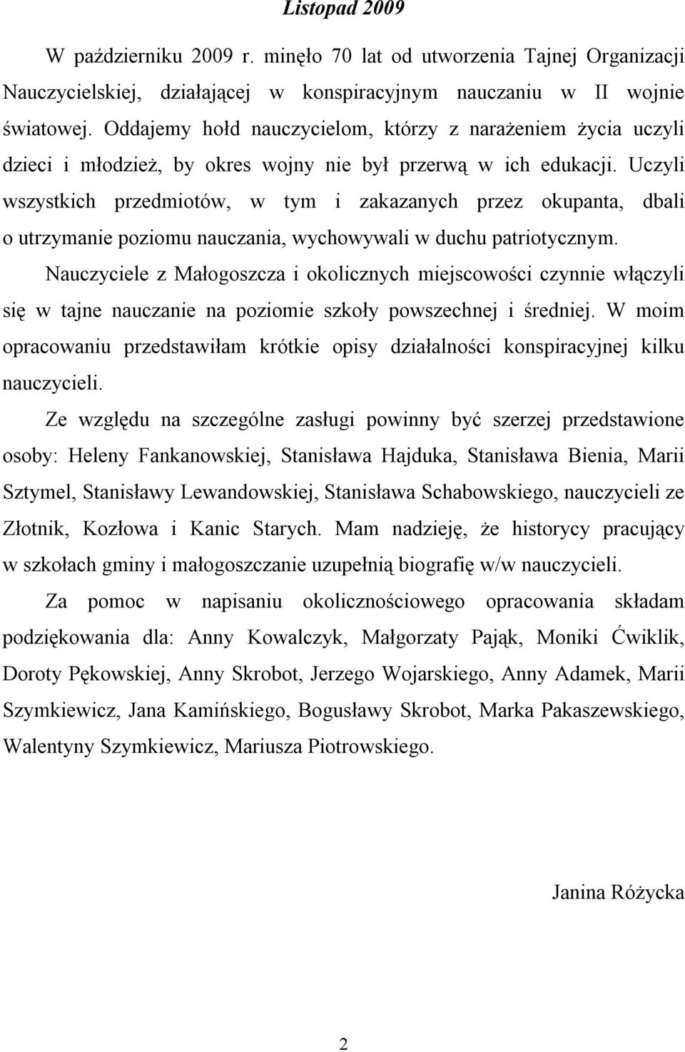 Uczyli wszystkich przedmiotów, w tym i zakazanych przez okupanta, dbali o utrzymanie poziomu nauczania, wychowywali w duchu patriotycznym.