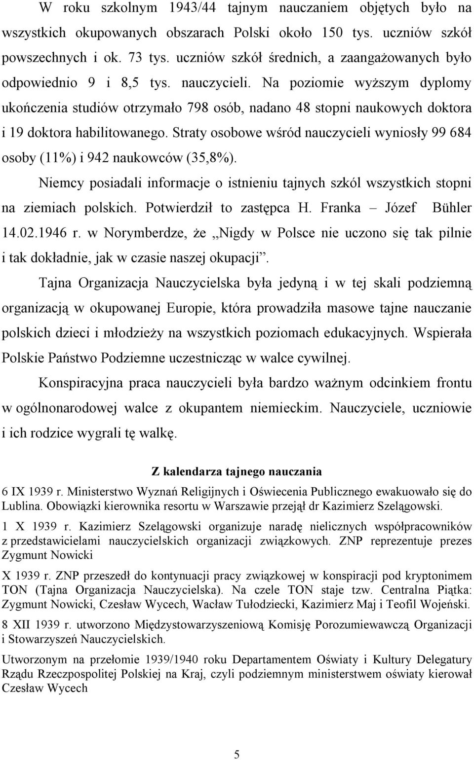 Na poziomie wyższym dyplomy ukończenia studiów otrzymało 798 osób, nadano 48 stopni naukowych doktora i 19 doktora habilitowanego.