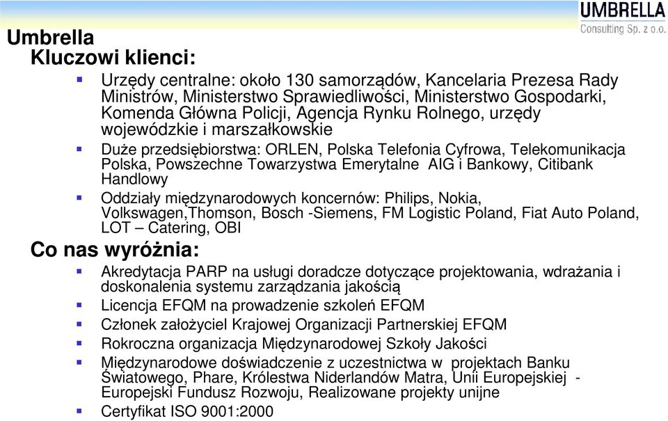 Oddziały międzynarodowych koncernów: Philips, Nokia, Volkswagen,Thomson, Bosch -Siemens, FM Logistic Poland, Fiat Auto Poland, LOT Catering, OBI Co nas wyróżnia: Akredytacja PARP na usługi doradcze