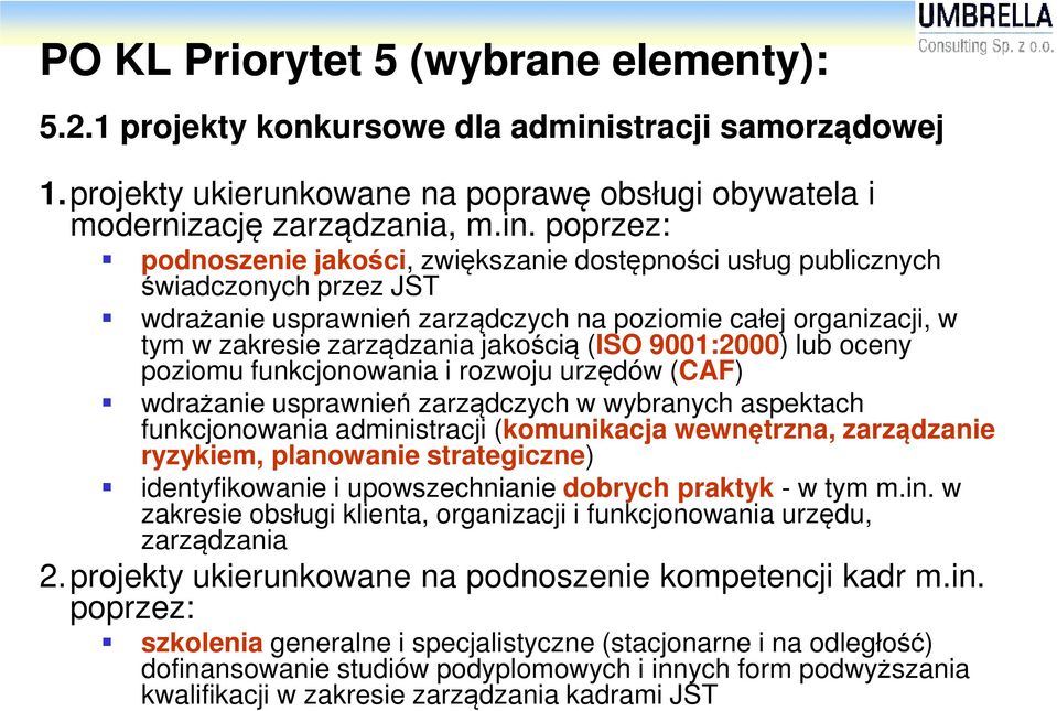 poprzez: podnoszenie jakości, zwiększanie dostępności usług publicznych świadczonych przez JST wdrażanie usprawnień zarządczych na poziomie całej organizacji, w tym w zakresie zarządzania jakością