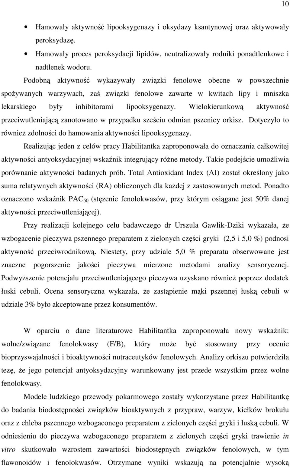 Wielokierunkową aktywność przeciwutleniającą zanotowano w przypadku sześciu odmian pszenicy orkisz. Dotyczyło to również zdolności do hamowania aktywności lipooksygenazy.