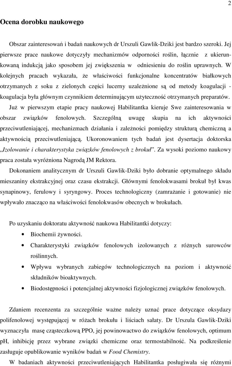 W kolejnych pracach wykazała, że właściwości funkcjonalne koncentratów białkowych otrzymanych z soku z zielonych części lucerny uzależnione są od metody koagulacji - koagulacja była głównym