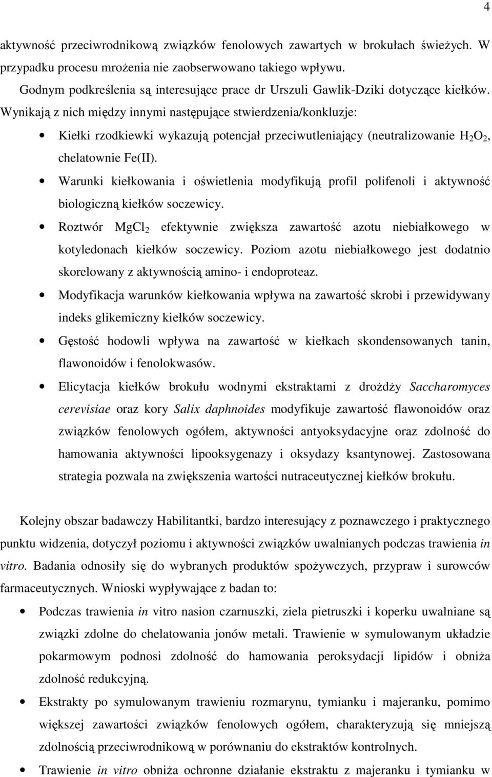 Wynikają z nich między innymi następujące stwierdzenia/konkluzje: Kiełki rzodkiewki wykazują potencjał przeciwutleniający (neutralizowanie H 2 O 2, chelatownie Fe(II).