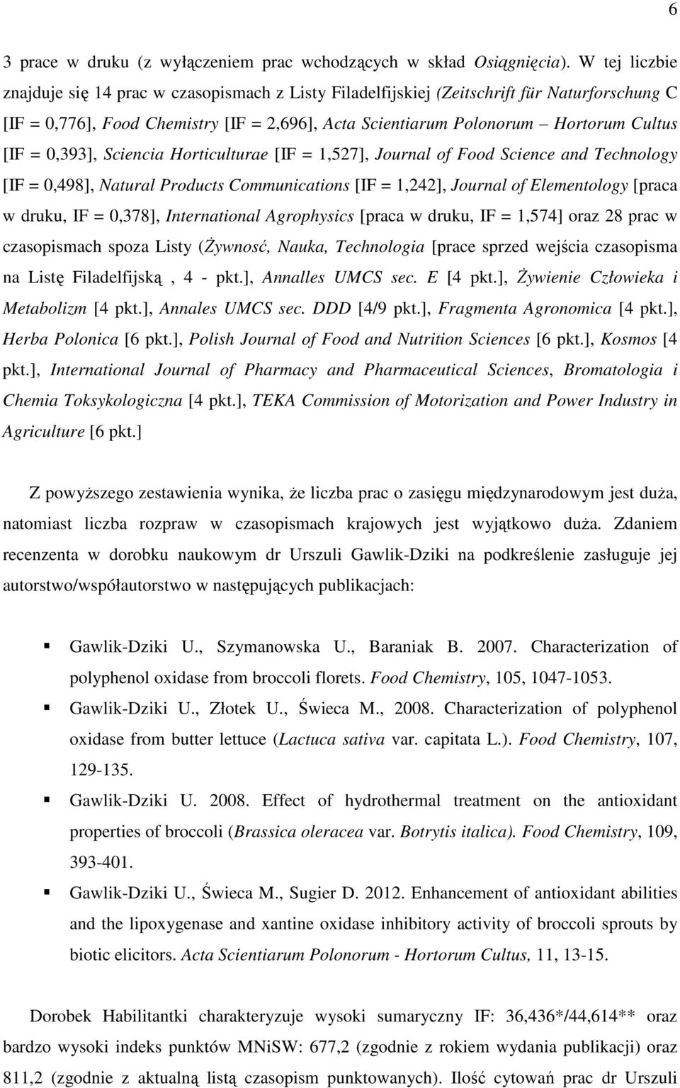 0,393], Sciencia Horticulturae [IF = 1,527], Journal of Food Science and Technology [IF = 0,498], Natural Products Communications [IF = 1,242], Journal of Elementology [praca w druku, IF = 0,378],