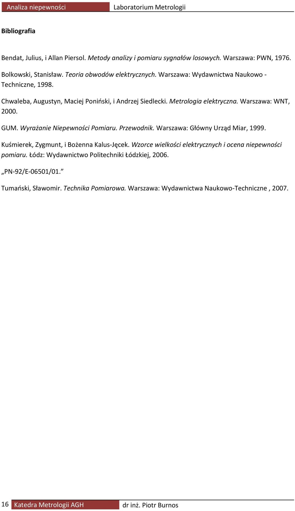 GM. Wyrażanie iepewności Pomiaru. Przewodnik. Warszawa: Główny rząd Miar, 999. Kuśmierek, Zygmunt, i Bożenna Kalus Jęcek.