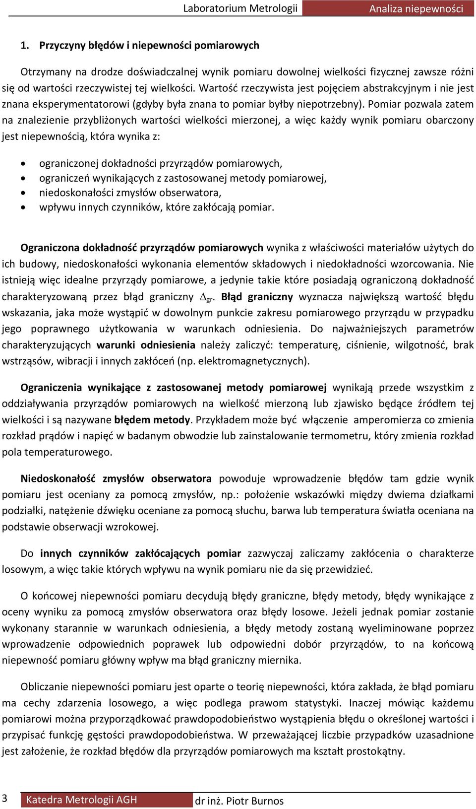 Wartość rzeczywista jest pojęciem abstrakcyjnym i nie jest znana eksperymentatorowi (gdyby była znana to pomiar byłby niepotrzebny).