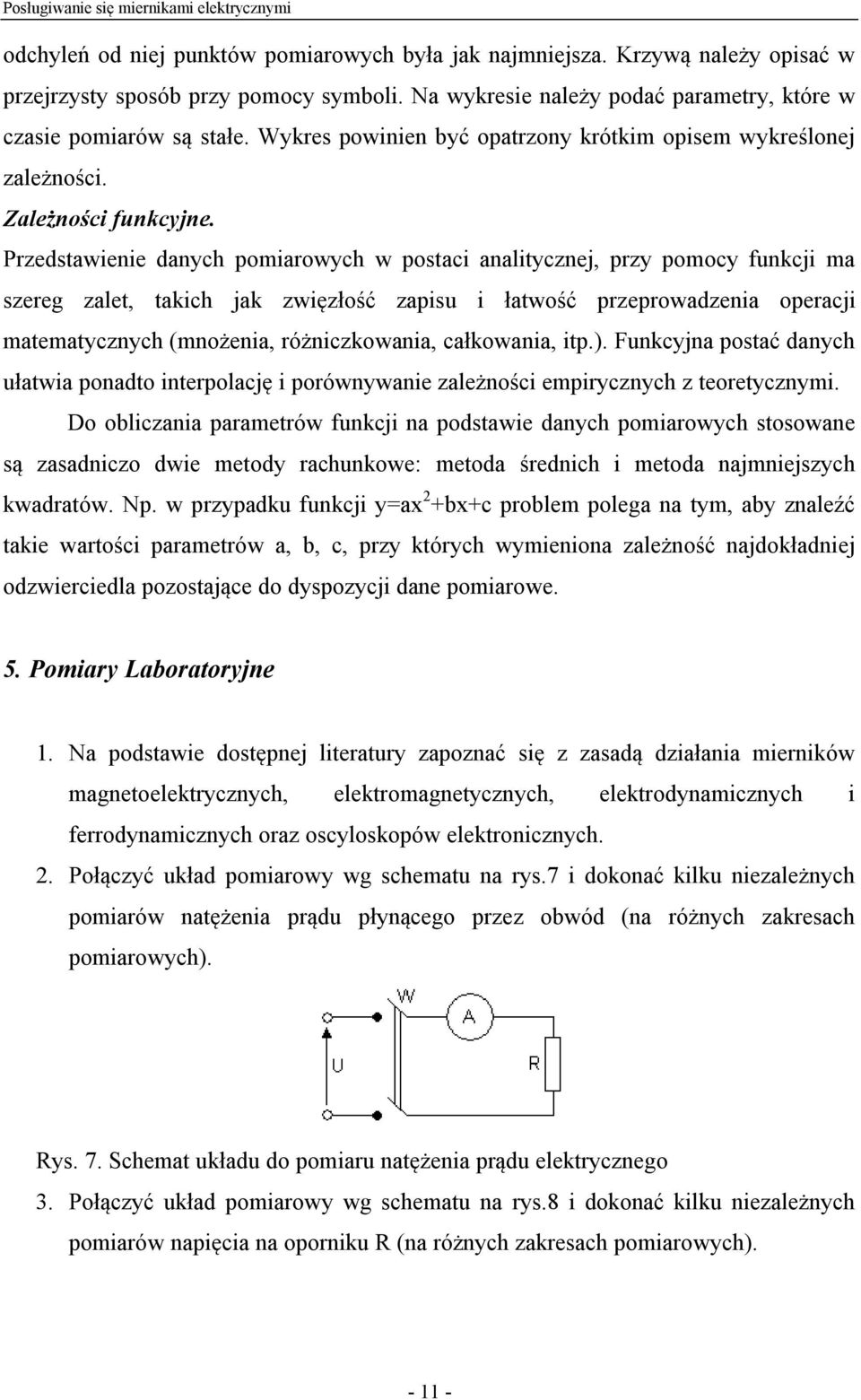 Przedstawienie danych pomiarowych w postaci analitycznej, przy pomocy funkcji ma szereg zalet, takich jak zwięzłość zapisu i łatwość przeprowadzenia operacji matematycznych (mnożenia, różniczkowania,