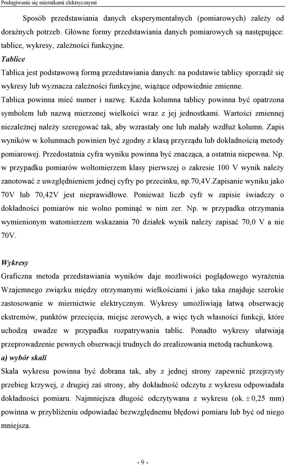 Tablica powinna mieć numer i nazwę. Każda kolumna tablicy powinna być opatrzona symbolem lub nazwą mierzonej wielkości wraz z jej jednostkami.