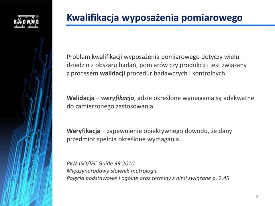 Walidacja weryfikacja, gdzie określone wymagania są adekwatne do zamierzonego zastosowania Weryfikacja zapewnienie obiektywnego