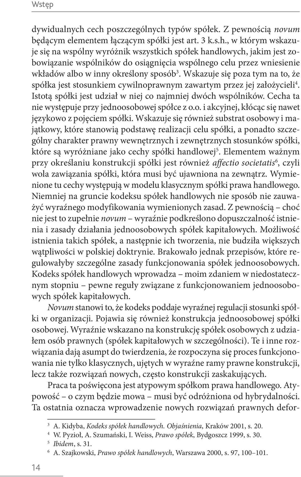 Wskazuje się poza tym na to, że spółka jest stosunkiem cywilnoprawnym zawartym przez jej założycieli 4. Istotą spółki jest udział w niej co najmniej dwóch wspólników.