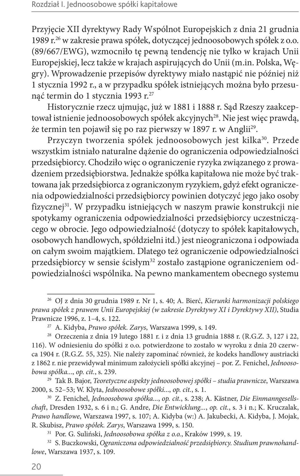 27 Historycznie rzecz ujmując, już w 1881 i 1888 r. Sąd Rzeszy zaakceptował istnienie jednoosobowych spółek akcyjnych 28. Nie jest więc prawdą, że termin ten pojawił się po raz pierwszy w 1897 r.