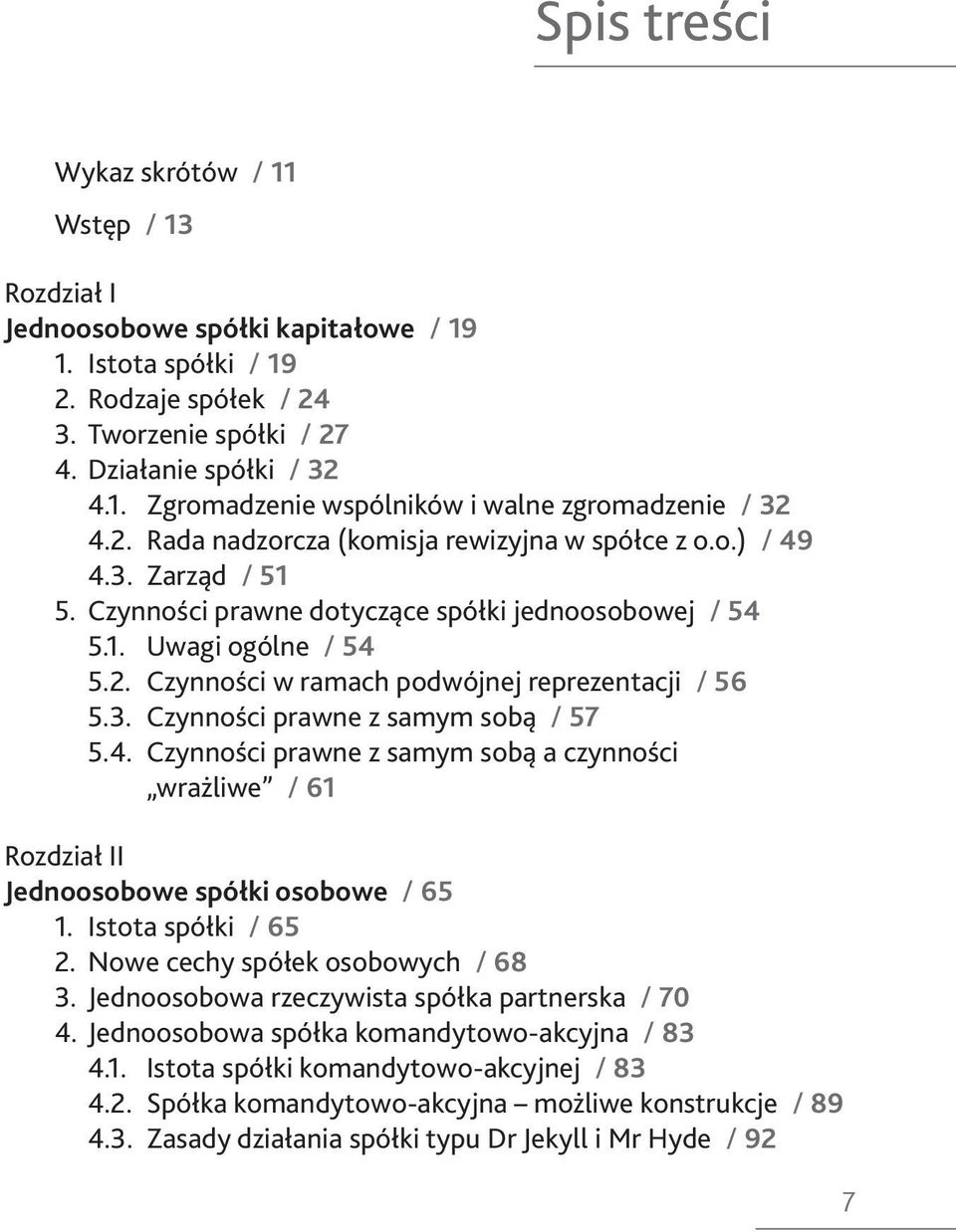 3. Czynności prawne z samym sobą / 57 5.4. Czynności prawne z samym sobą a czynności wrażliwe / 61 Rozdział II Jednoosobowe spółki osobowe / 65 1. Istota spółki / 65 2.
