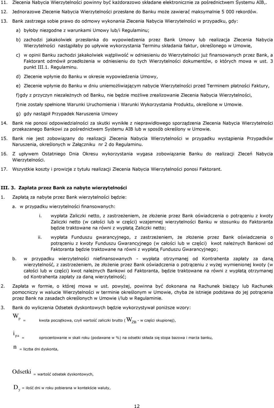 Bank zastrzega sobie prawo do odmowy wykonania Zlecenia Nabycia Wierzytelności w przypadku, gdy: a) byłoby niezgodne z warunkami Umowy lub/i Regulaminu; b) zachodzi jakakolwiek przesłanka do