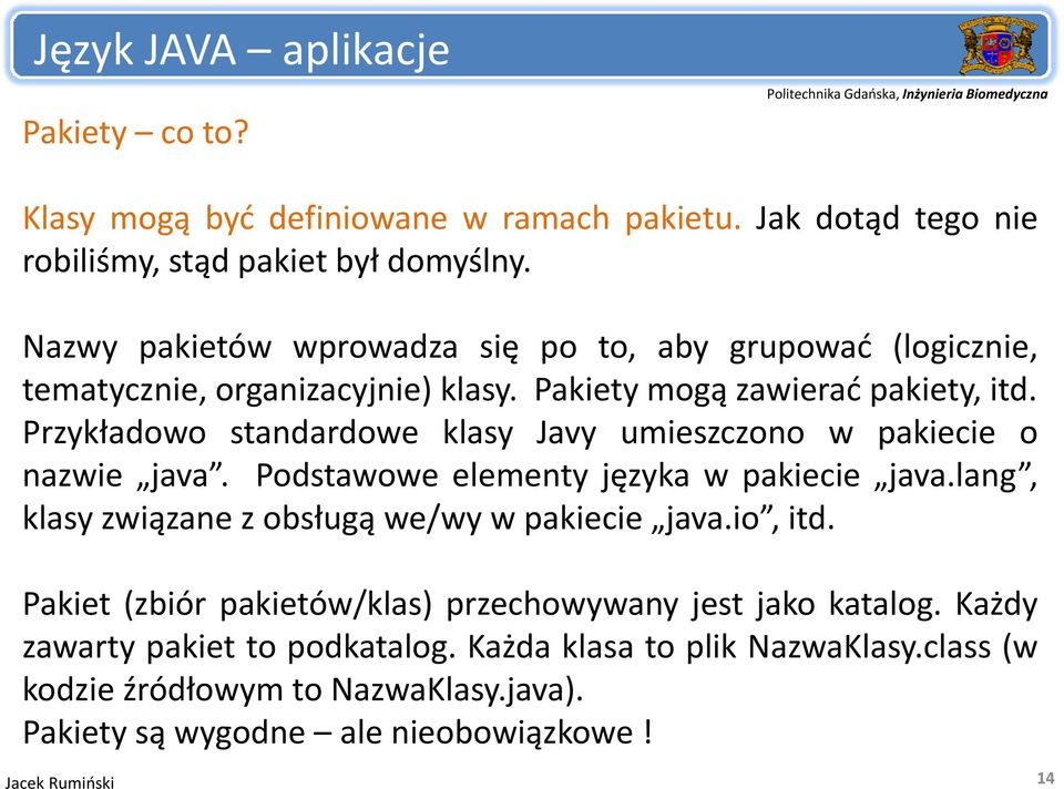 Przykładowo standardowe klasy Javy umieszczono w pakiecie o nazwie java. Podstawoweelementyjęzyka w pakiecie java.
