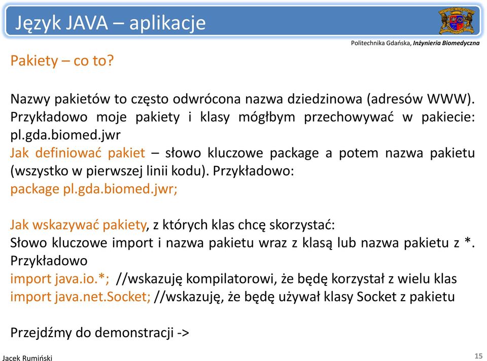 jwr Jak definiować pakiet słowo kluczowe package a potem nazwa pakietu (wszystko w pierwszej linii kodu). Przykładowo: package pl.gda.biomed.