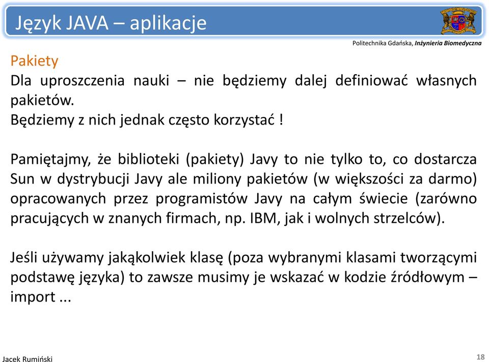 Pamiętajmy, że biblioteki (pakiety) Javy to nie tylko to, co dostarcza Sun w dystrybucji Javy ale miliony pakietów (w większości za darmo)