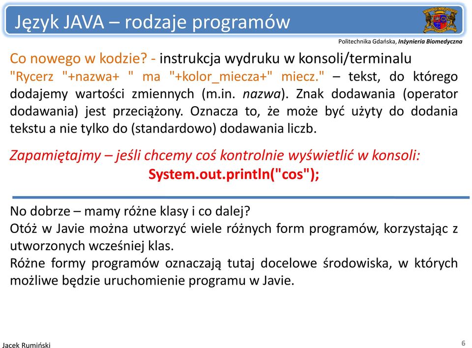 Oznacza to, że może być użyty do dodania tekstu a nie tylko do (standardowo) dodawania liczb. Zapamiętajmy jeśli chcemy coś kontrolnie wyświetlić w konsoli: System.out.