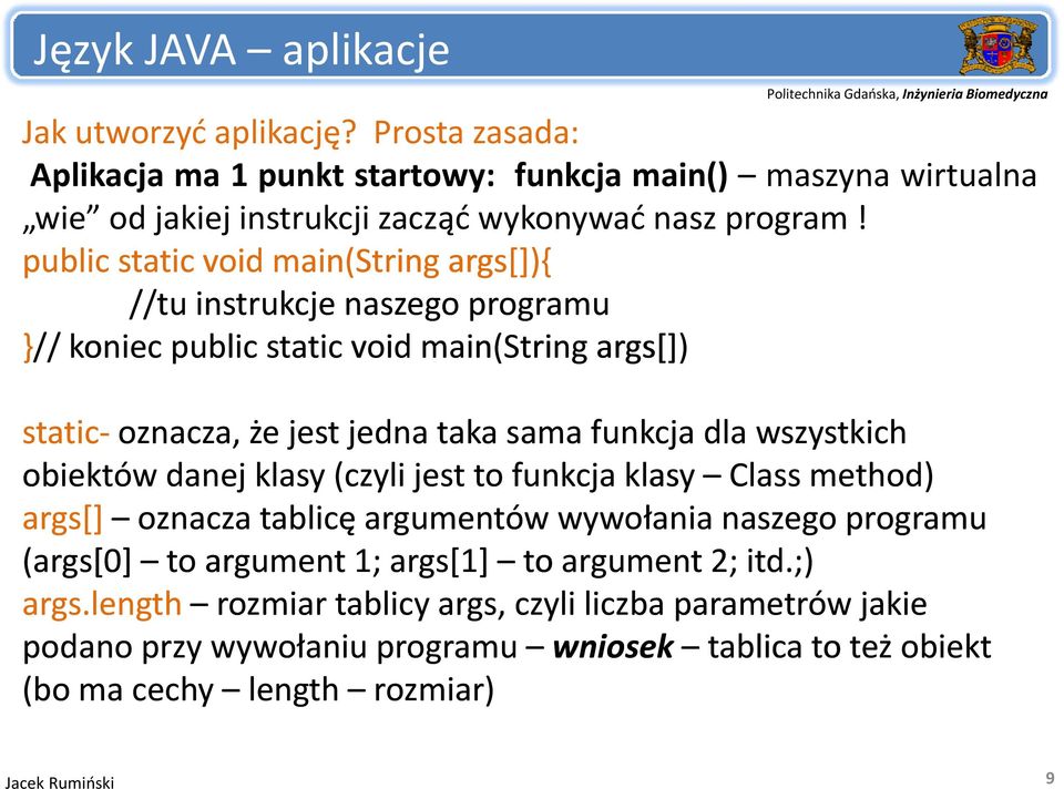 public static void main(string args[]){ //tu instrukcje naszego programu }// koniec public static void main(string args[]) static oznacza, że jest jedna taka sama funkcja dla