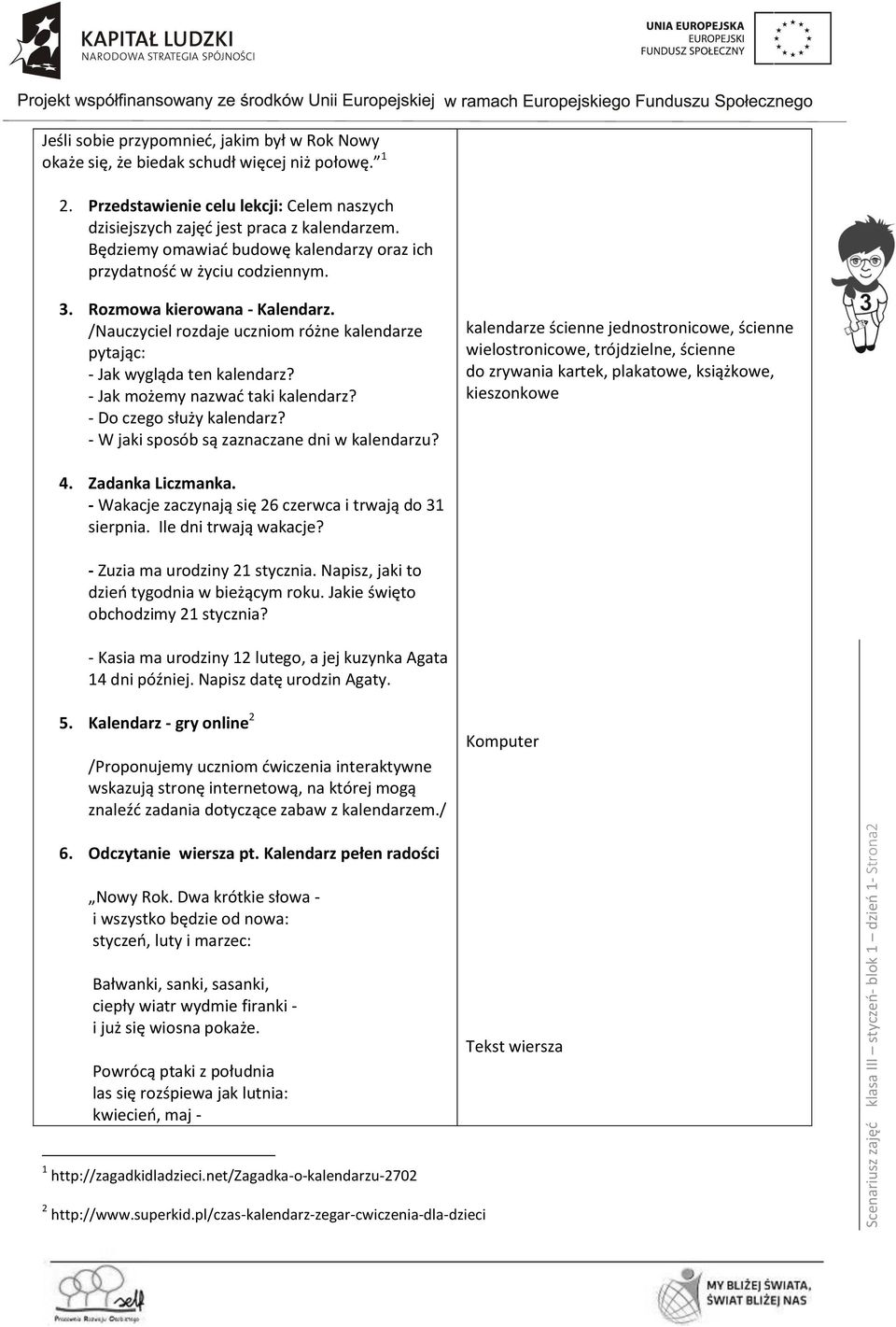 /Nauczyciel rozdaje uczniom różne kalendarze pytając: - Jak wygląda ten kalendarz? - Jak możemy nazwać taki kalendarz? - Do czego służy kalendarz? - W jaki sposób są zaznaczane dni w kalendarzu?