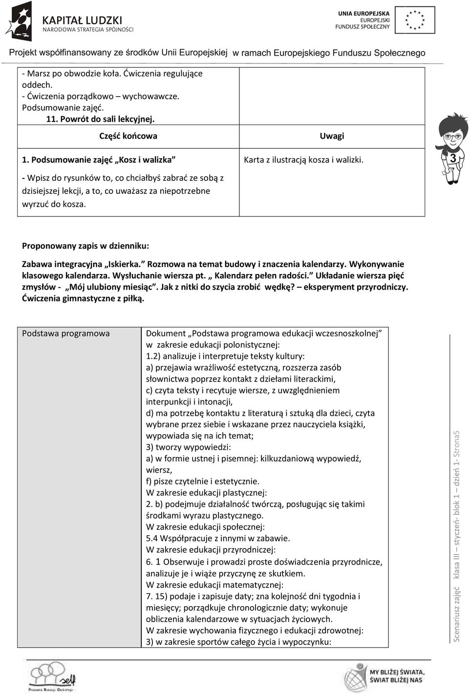 - Wpisz do rysunków to, co chciałbyś zabrać ze sobą z dzisiejszej lekcji, a to, co uważasz za niepotrzebne wyrzuć do kosza. Proponowany zapis w dzienniku: Zabawa integracyjna Iskierka.
