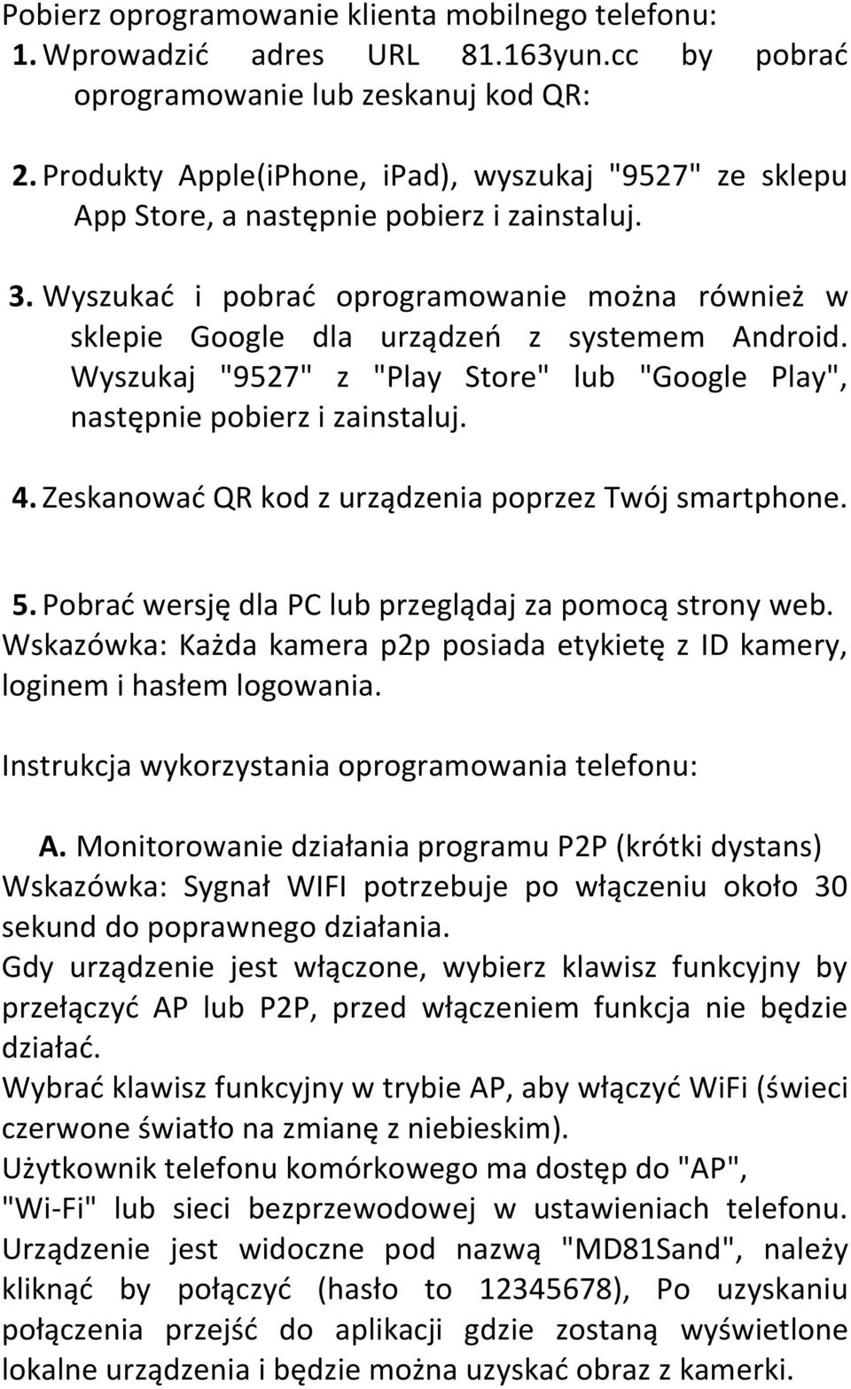 Wyszukaj "9527" z "Play Store" lub "Google Play", następnie pobierz i zainstaluj. 4. Zeskanowad QR kod z urządzenia poprzez Twój smartphone. 5.