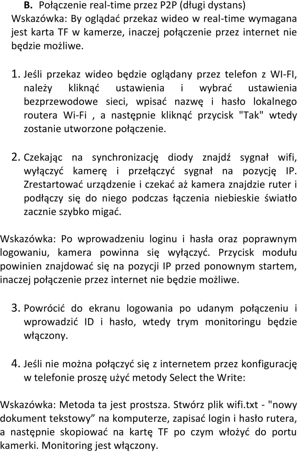 przycisk "Tak" wtedy zostanie utworzone połączenie. 2. Czekając na synchronizację diody znajdź sygnał wifi, wyłączyd kamerę i przełączyd sygnał na pozycję IP.