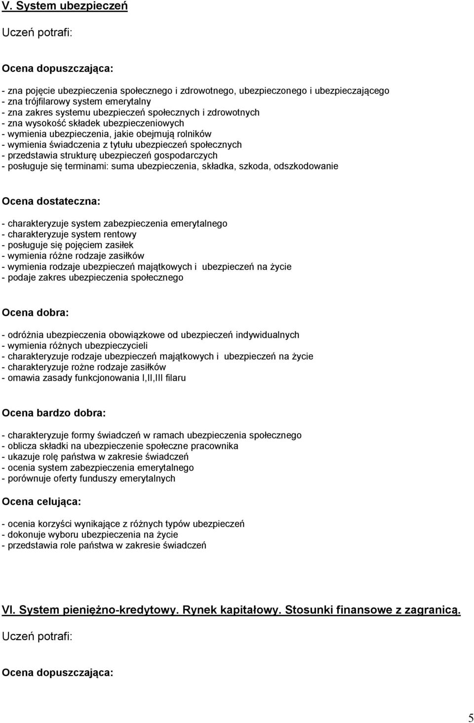 gospodarczych - posługuje się terminami: suma ubezpieczenia, składka, szkoda, odszkodowanie - charakteryzuje system zabezpieczenia emerytalnego - charakteryzuje system rentowy - posługuje się