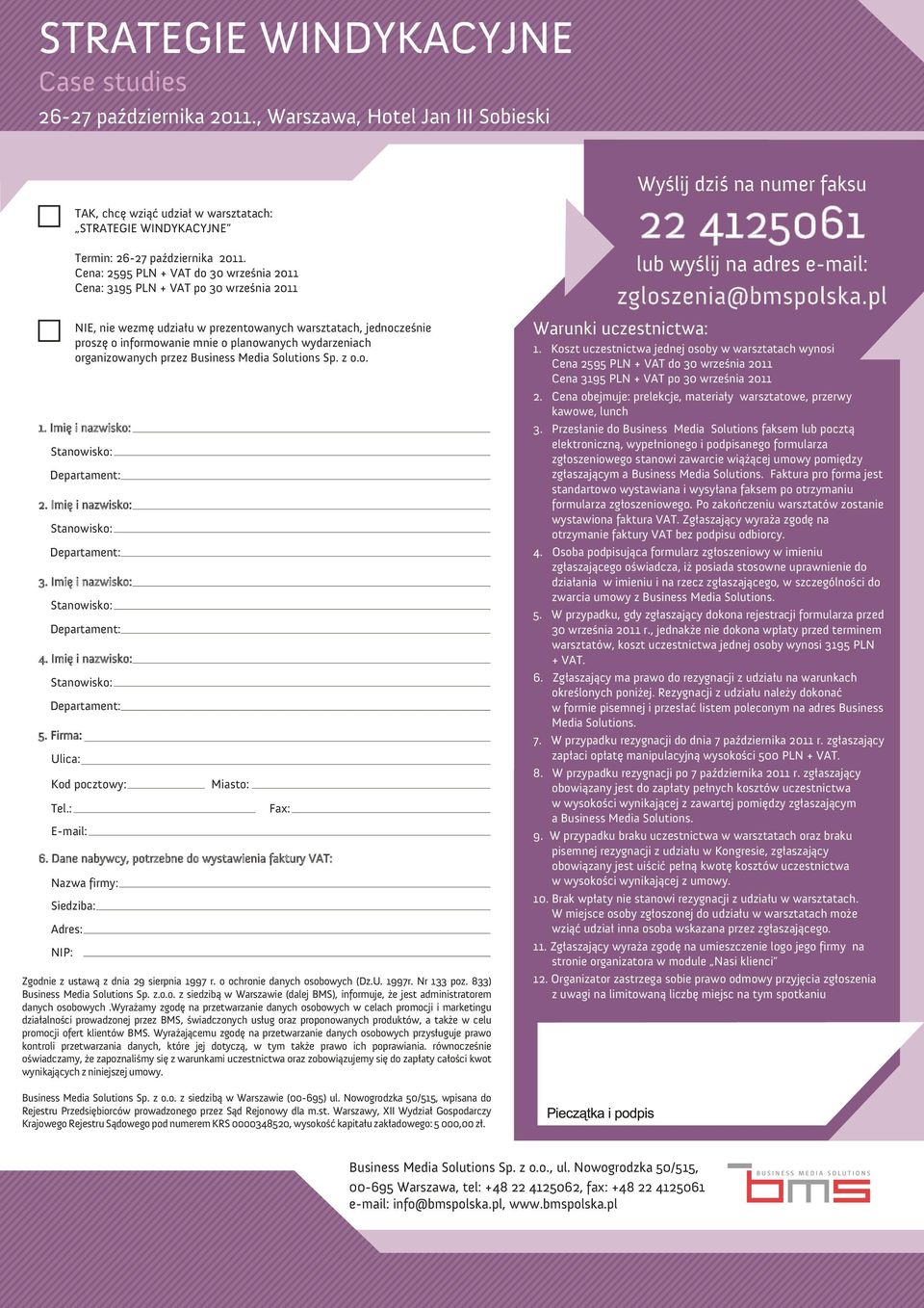 wydarzeniach organizowanych przez Business Media Solutions Sp. z o.o. 1. Imiê i nazwisko: 2. Imiê i nazwisko: 3. Imiê i nazwisko: 4. Imiê i nazwisko: 5. Firma: Ulica: Kod pocztowy: Tel.