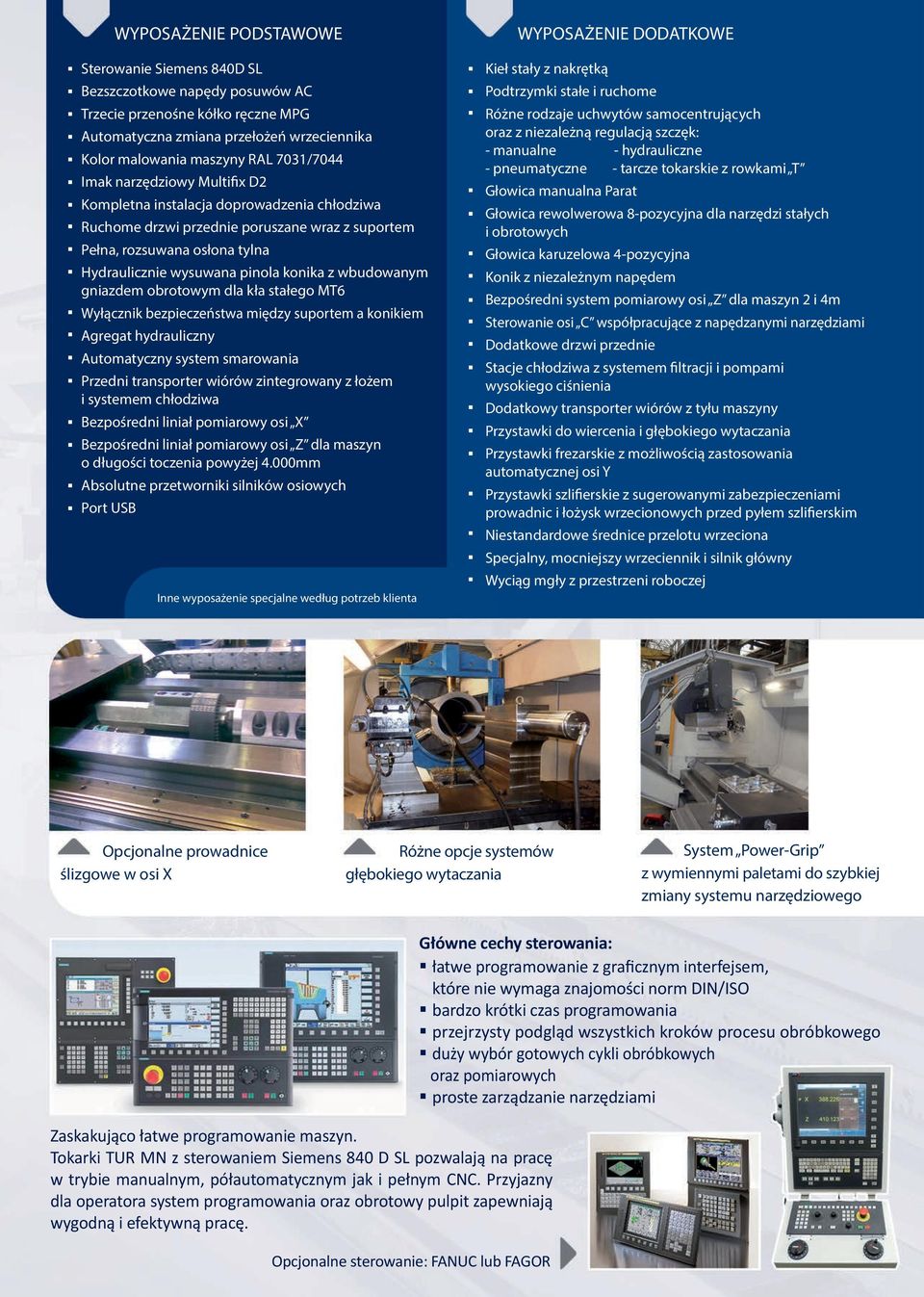 wbudowanym gniazdem obrotowym dla kła stałego MT6 Wyłącznik bezpieczeństwa między suportem a konikiem Agregat hydrauliczny Automatyczny system smarowania Przedni transporter wiórów zintegrowany z