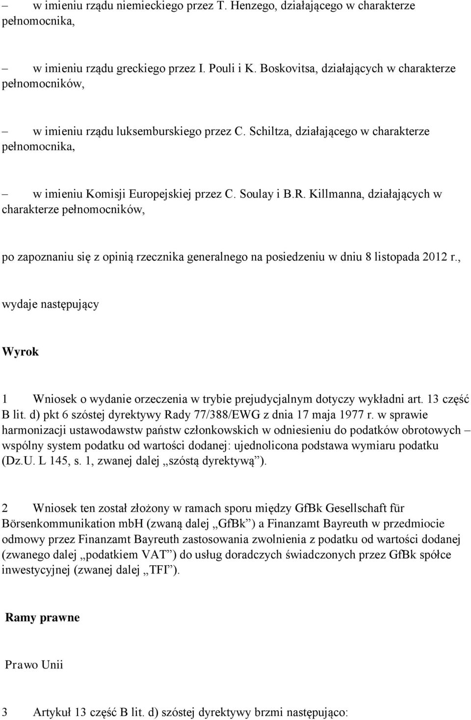 Killmanna, działających w charakterze pełnomocników, po zapoznaniu się z opinią rzecznika generalnego na posiedzeniu w dniu 8 listopada 2012 r.