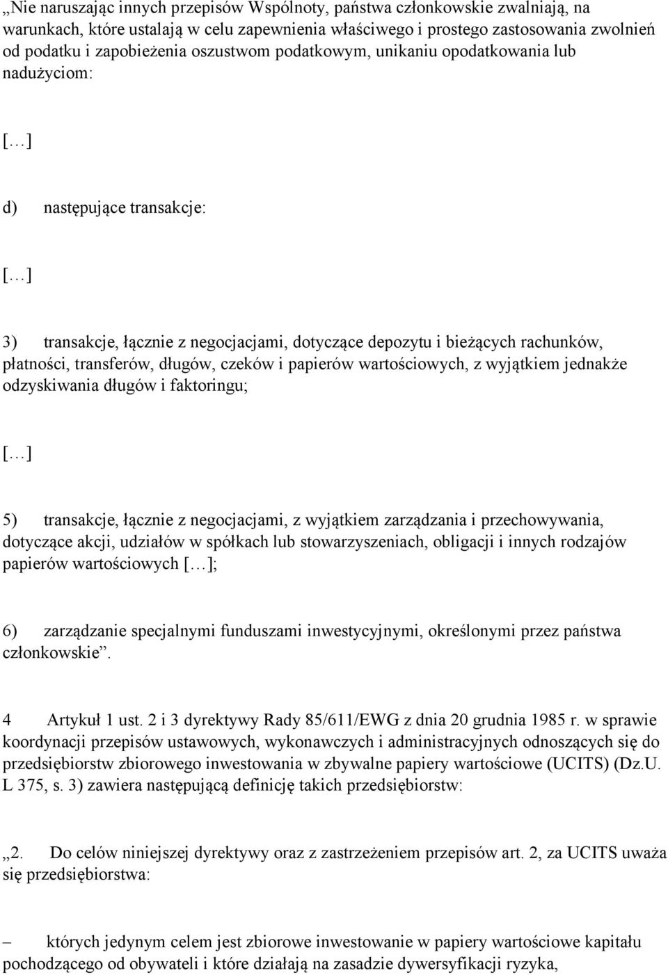 długów, czeków i papierów wartościowych, z wyjątkiem jednakże odzyskiwania długów i faktoringu; [ ] 5) transakcje, łącznie z negocjacjami, z wyjątkiem zarządzania i przechowywania, dotyczące akcji,