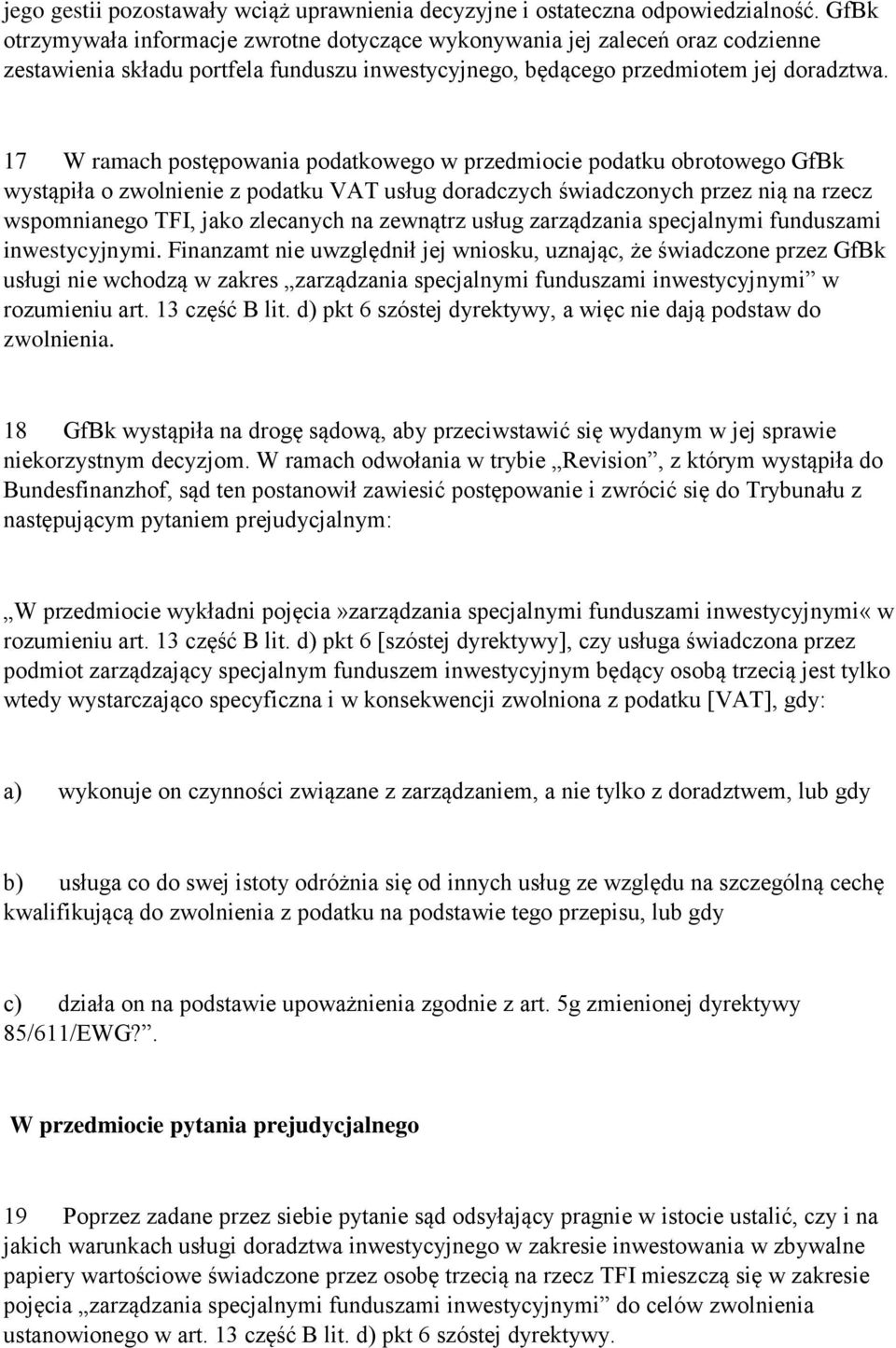 17 W ramach postępowania podatkowego w przedmiocie podatku obrotowego GfBk wystąpiła o zwolnienie z podatku VAT usług doradczych świadczonych przez nią na rzecz wspomnianego TFI, jako zlecanych na