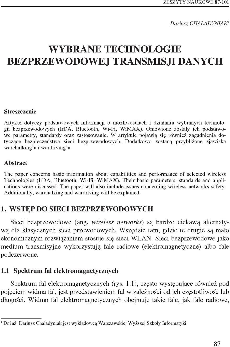 W artykule pojawią się również zagadnienia dotyczące bezpieczeństwa sieci bezprzewodowych. Dodatkowo zostaną przybliżone zjawiska warchalking u i wardriving u.