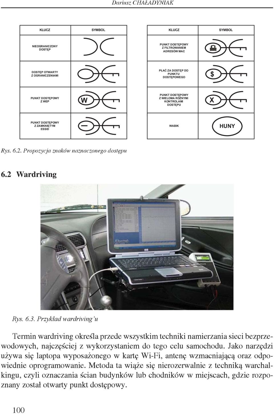 Przykład wardriving u Termin wardriving określa przede wszystkim techniki namierzania sieci bezprzewodowych, najczęściej z wykorzystaniem do tego celu samochodu.