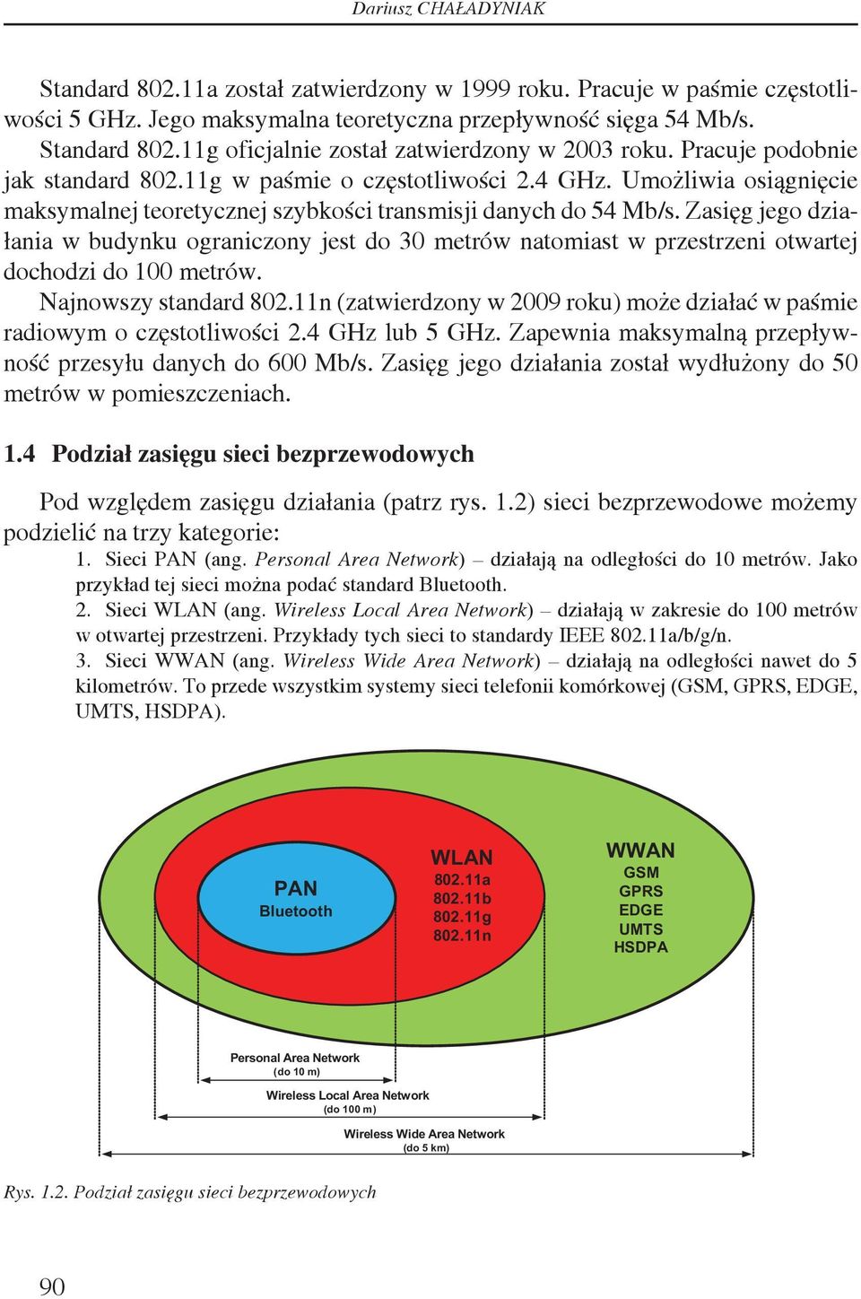 Zasięg jego działania w budynku ograniczony jest do 30 metrów natomiast w przestrzeni otwartej dochodzi do 100 metrów. Najnowszy standard 802.