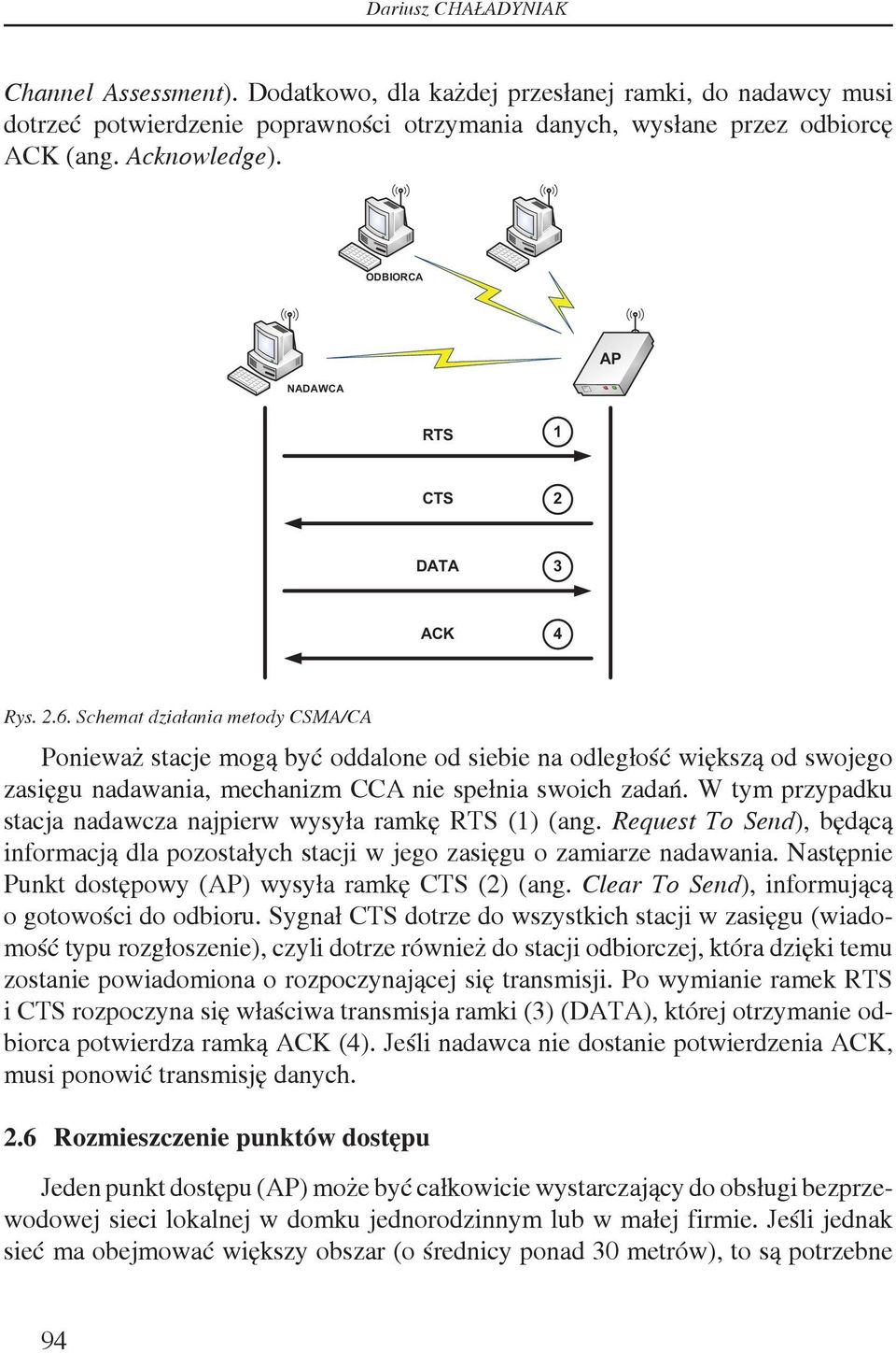 Schemat działania metody CSMA/CA Ponieważ stacje mogą być oddalone od siebie na odległość większą od swojego zasięgu nadawania, mechanizm CCA nie spełnia swoich zadań.