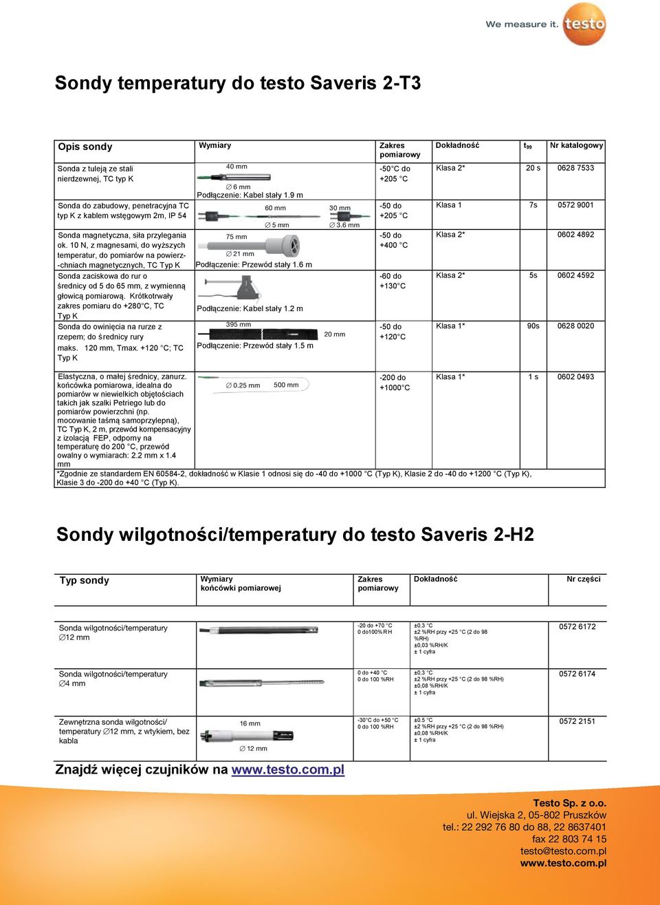 10 N, z magnesami, do wyższych temperatur, do pomiarów na powierz- -chniach magnetycznych, TC Typ K Sonda zaciskowa do rur o średnicy od 5 do 65 mm, z wymienną głowicą pomiarową.