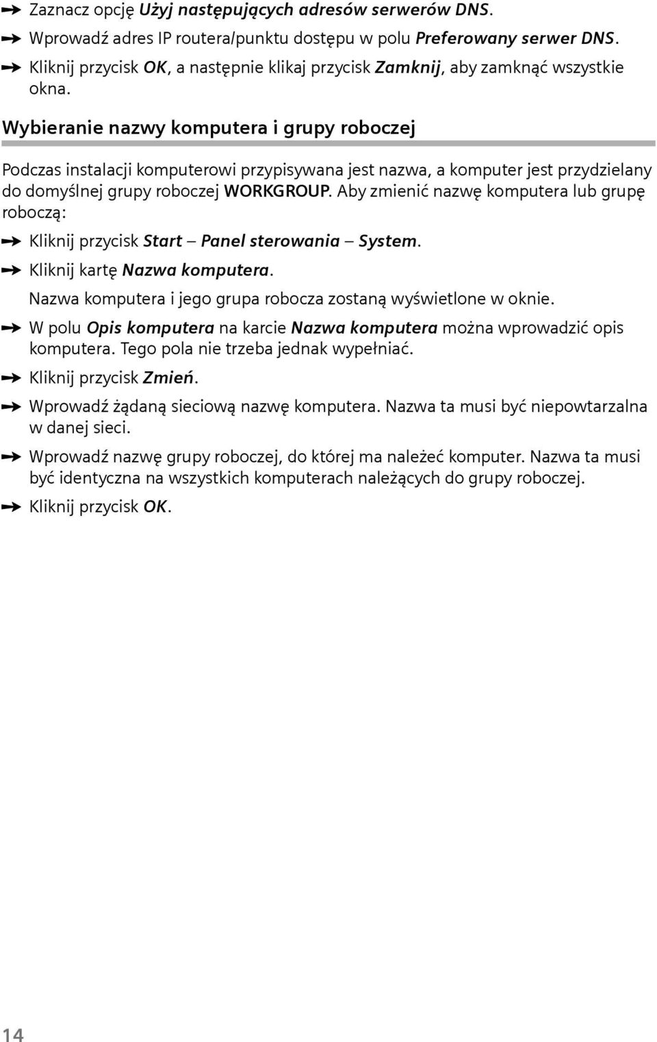 Wybieranie nazwy komputera i grupy roboczej Podczas instalacji komputerowi przypisywana jest nazwa, a komputer jest przydzielany do domyślnej grupy roboczej WORKGROUP.