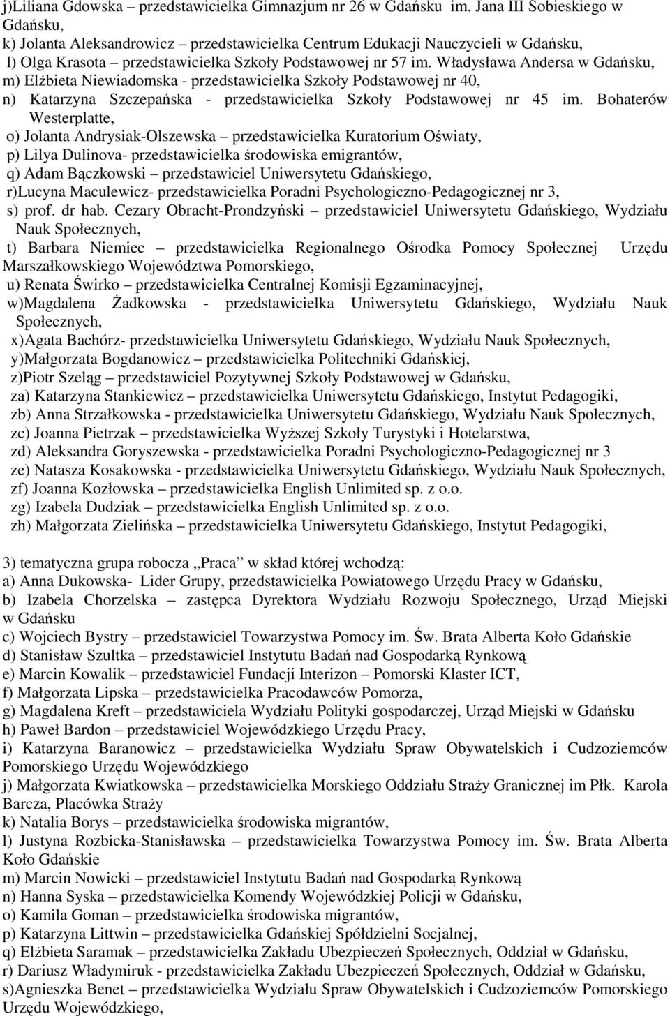 Władysława Andersa m) ElŜbieta Niewiadomska - przedstawicielka Szkoły Podstawowej nr 40, n) Katarzyna Szczepańska - przedstawicielka Szkoły Podstawowej nr 45 im.