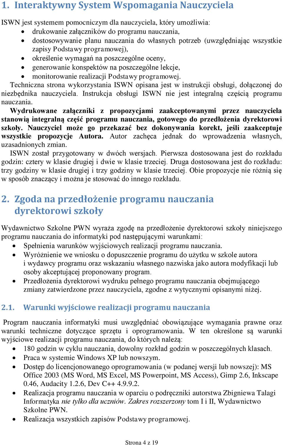 programowej. Techniczna strona wykorzystania ISWN opisana jest w instrukcji obsługi, dołączonej do niezbędnika nauczyciela. Instrukcja obsługi ISWN nie jest integralną częścią programu nauczania.